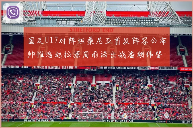国足U17对阵坦桑尼亚首发阵容公布帅惟浩赵松源周雨诺出战潘朝伟替补