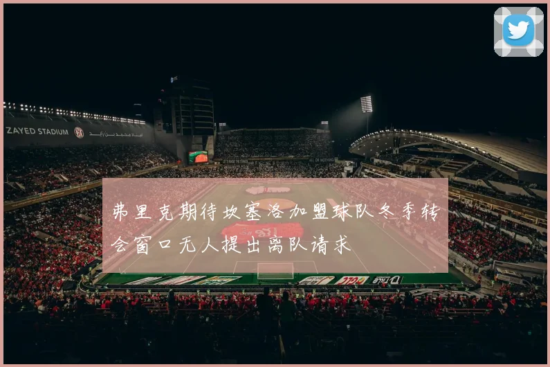 弗里克期待坎塞洛加盟球队冬季转会窗口无人提出离队请求